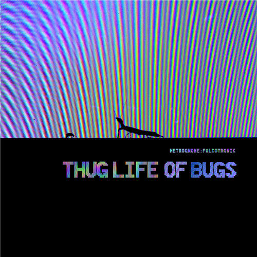 Metrognome:Falcotronik - Thug Life of Bugs